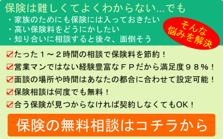 保険は難しくてよくわからない…でも、家族のためにも保険には入っておきたい、高い保険料をどうにかしたい、知り合いに相談すると後々面倒そう。そんな、悩みを解決。 たった1~2時間の相談で保険料を節約! 営業マンではない経験豊富なFPだから満足度98%! 記面談の場所や時間はあなたの都合に合わせて設定可能! 保険相談は何度でも無料! 合う保険が見つからなければ契約しなくてもOK!